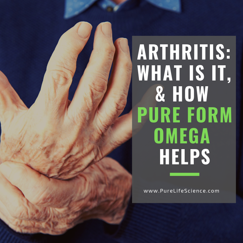 Arthritis What is it and How Pure Form Omega Helps Pure Life Science
