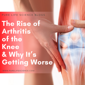 The Rise of Arthritis of the Knee & Why It’s Getting Worse Blog | Pure Life Science