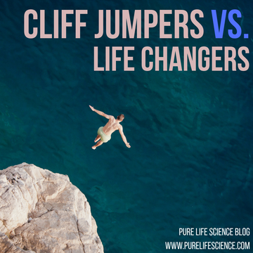 Cliff Jumpers Vs. Life Changers | Pure Life Science