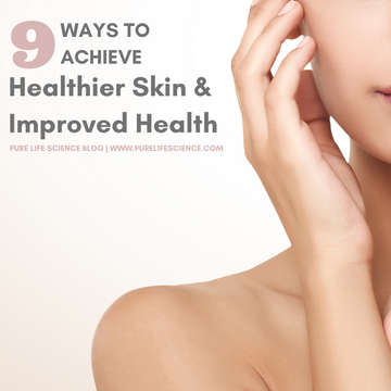 9 Way to Achieve Healthier Skin & Improved Health Blog | Pure Life Science